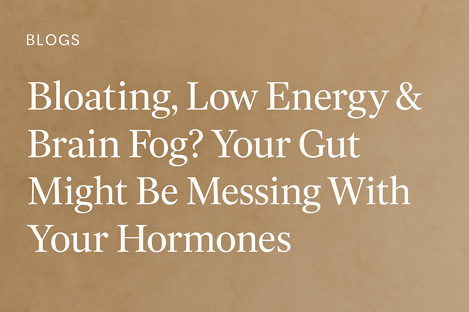 Bloating, Low Energy & Brain Fog? Your Gut Might Be Messing With Your Hormones