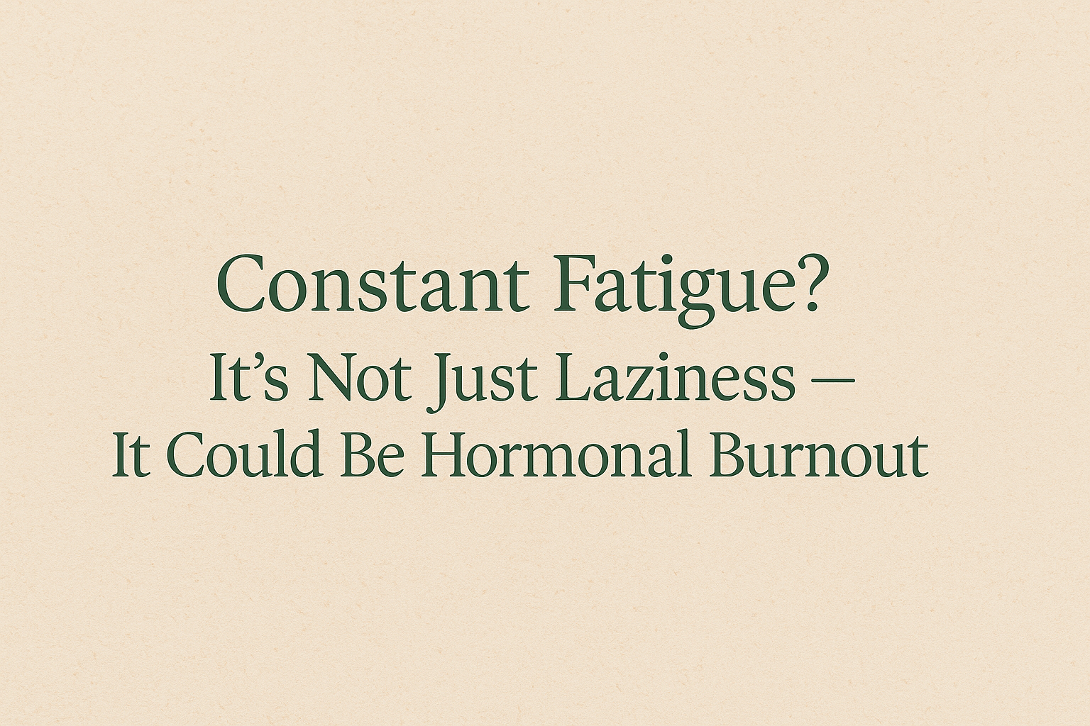 hormonal-burnout-and-constant-fatigue